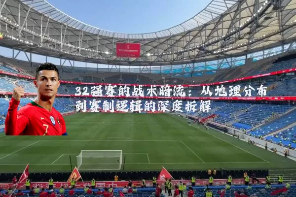 32强赛的战术暗流：从地理分布到赛制逻辑的深度拆解