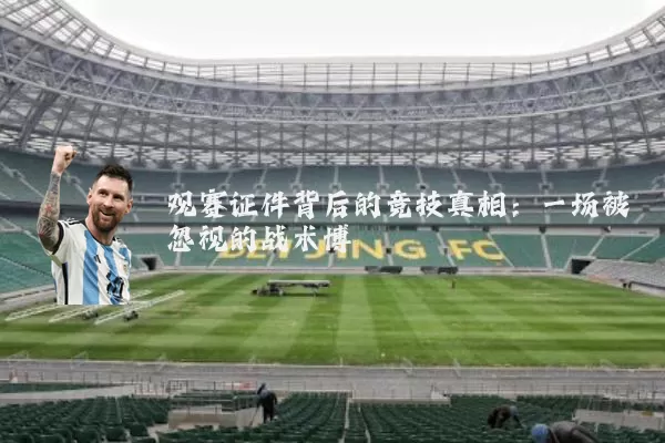 观赛证件背后的竞技真相:一场被忽视的战术博弈