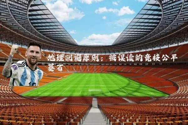 地理回避原则：被误读的竞技公平基石